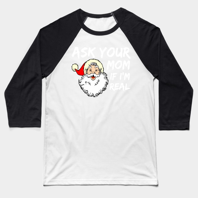 Ask Your Mom If I'm Real Funny Christmas Santa Claus Xmas Baseball T-Shirt by Famgift